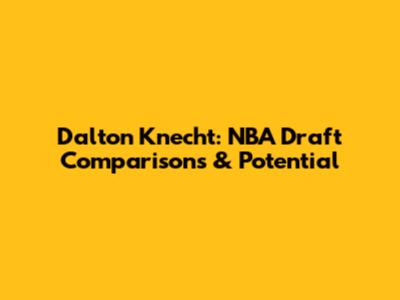 Dalton Knecht: NBA Draft Comparisons & Potential