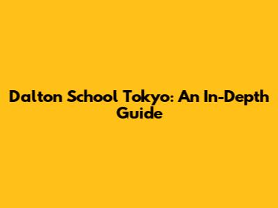 Dalton School Tokyo: An In-Depth Guide