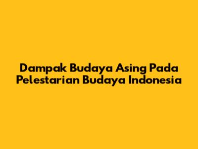 Dampak Budaya Asing Pada Pelestarian Budaya Indonesia