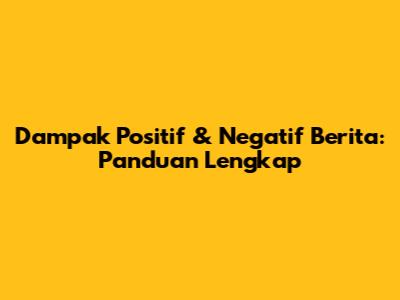 Dampak Positif & Negatif Berita: Panduan Lengkap