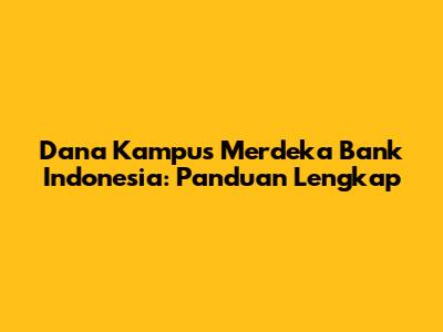 Dana Kampus Merdeka Bank Indonesia: Panduan Lengkap