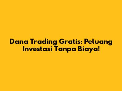 Dana Trading Gratis: Peluang Investasi Tanpa Biaya!