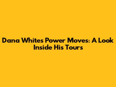 Dana White's Power Moves: A Look Inside His Tours