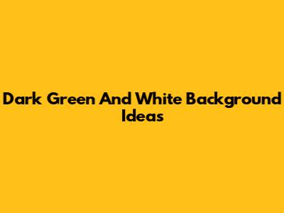 Dark Green And White Background Ideas
