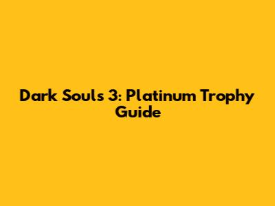 Dark Souls 3: Platinum Trophy Guide