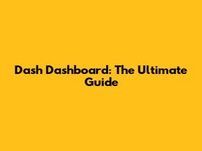 Dash Dashboard: The Ultimate Guide