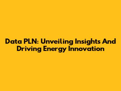 Data PLN: Unveiling Insights And Driving Energy Innovation