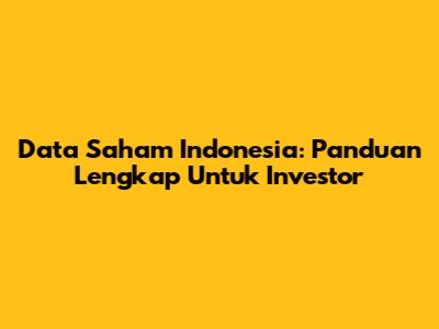 Data Saham Indonesia: Panduan Lengkap Untuk Investor