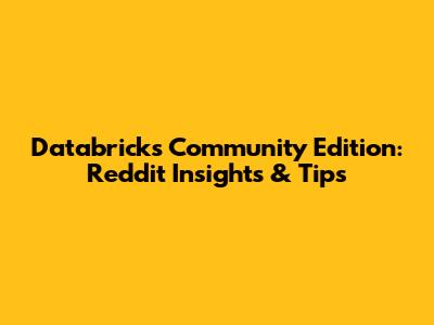 Databricks Community Edition: Reddit Insights & Tips