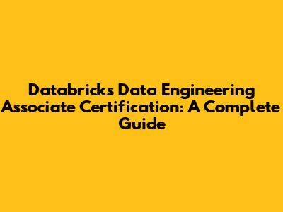Databricks Data Engineering Associate Certification: A Complete Guide