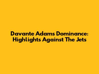 Davante Adams' Dominance: Highlights Against The Jets