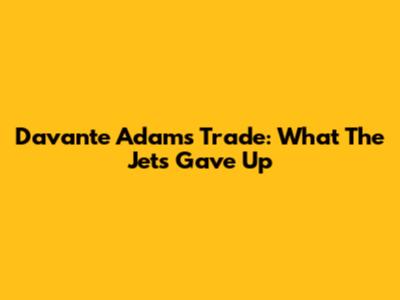 Davante Adams Trade: What The Jets Gave Up