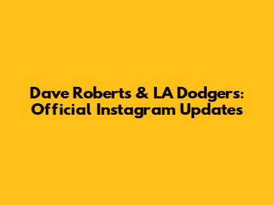 Dave Roberts & LA Dodgers: Official Instagram Updates