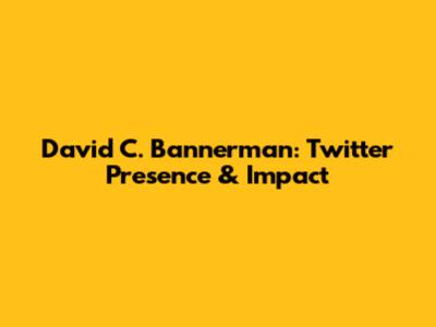 David C. Bannerman: Twitter Presence & Impact