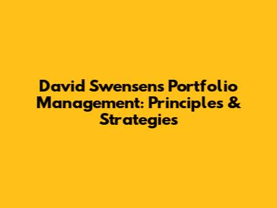 David Swensen's Portfolio Management: Principles & Strategies