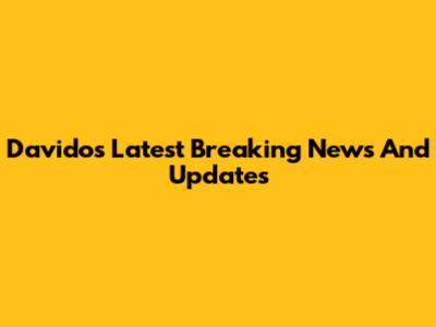 Davido's Latest Breaking News And Updates