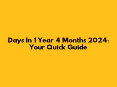 Days In 1 Year 4 Months 2024: Your Quick Guide