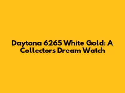 Daytona 6265 White Gold: A Collector's Dream Watch