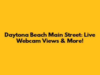 Daytona Beach Main Street: Live Webcam Views & More!