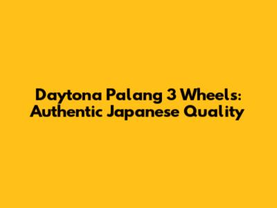 Daytona Palang 3 Wheels: Authentic Japanese Quality