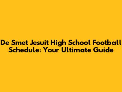 De Smet Jesuit High School Football Schedule: Your Ultimate Guide