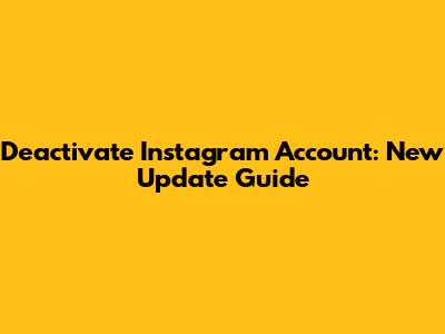 Deactivate Instagram Account: New Update Guide
