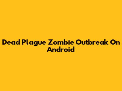 Dead Plague Zombie Outbreak On Android