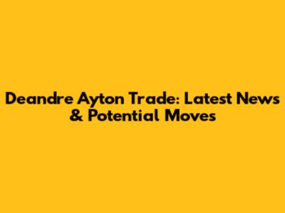Deandre Ayton Trade: Latest News & Potential Moves