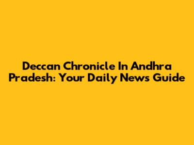 Deccan Chronicle In Andhra Pradesh: Your Daily News Guide