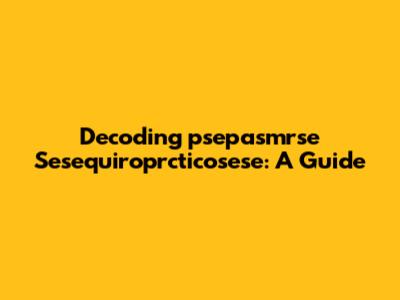 Decoding "psepasmrse Sesequiroprcticosese": A Guide