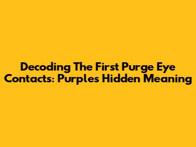 Decoding 'The First Purge' Eye Contacts: Purple's Hidden Meaning
