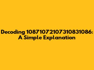 Decoding 10871072107310831086: A Simple Explanation