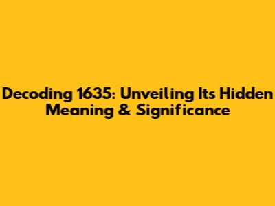 Decoding 1635: Unveiling Its Hidden Meaning & Significance