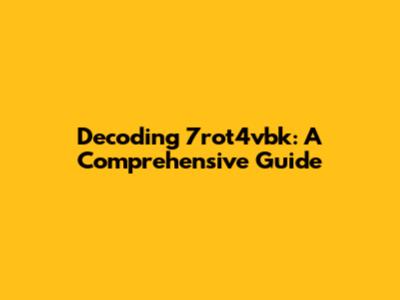 Decoding 7rot4vbk: A Comprehensive Guide