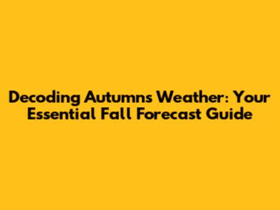 Decoding Autumn's Weather: Your Essential Fall Forecast Guide