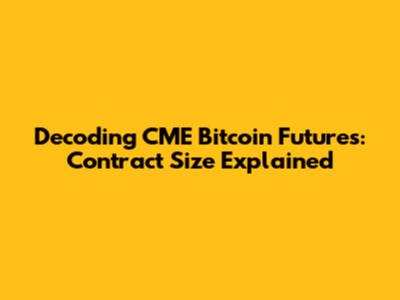 Decoding CME Bitcoin Futures: Contract Size Explained