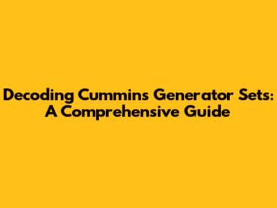 Decoding Cummins Generator Sets: A Comprehensive Guide