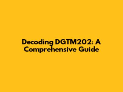 Decoding DGTM202: A Comprehensive Guide