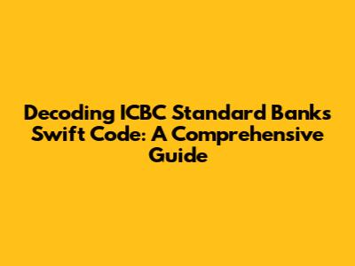 Decoding ICBC Standard Bank's Swift Code: A Comprehensive Guide