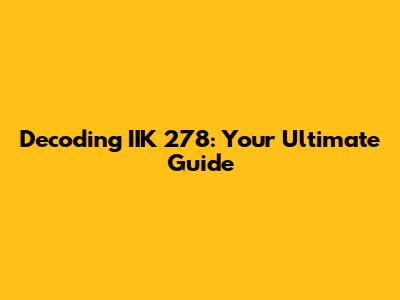 Decoding IIK 278: Your Ultimate Guide