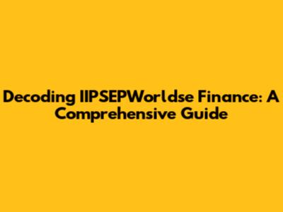 Decoding IIPSEPWorldse Finance: A Comprehensive Guide