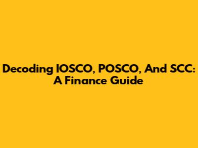 Decoding IOSCO, POSCO, And SCC: A Finance Guide