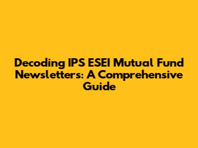 Decoding IPS ESEI Mutual Fund Newsletters: A Comprehensive Guide