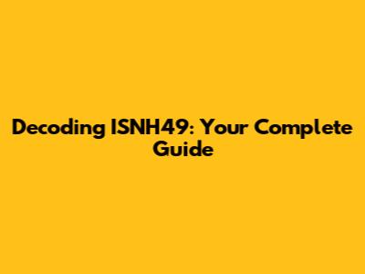 Decoding ISNH49: Your Complete Guide