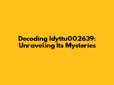 Decoding Idyttu002639: Unraveling Its Mysteries