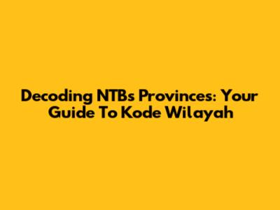 Decoding NTB's Provinces: Your Guide To Kode Wilayah