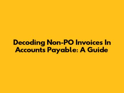 Decoding Non-PO Invoices In Accounts Payable: A Guide