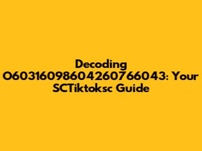 Decoding O60316098604260766043: Your SCTiktoksc Guide