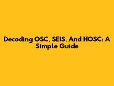Decoding OSC, SEIS, And HOSC: A Simple Guide