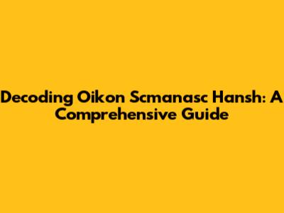 Decoding Oikon Scmanasc Hansh: A Comprehensive Guide